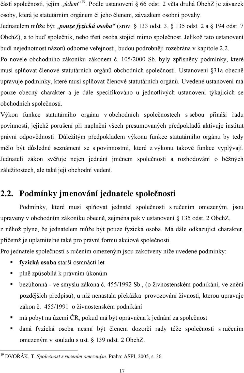 Jelikoţ tato ustanovení budí nejednotnost názorů odborné veřejnosti, budou podrobněji rozebrána v kapitole 2.2. Po novele obchodního zákoníku zákonem č. 105/2000 Sb.