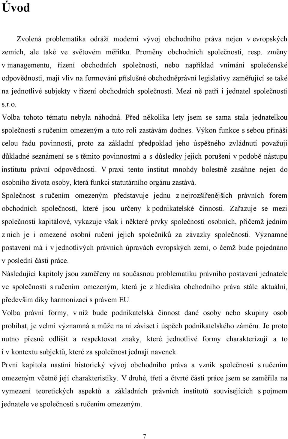 subjekty v řízení obchodních společností. Mezi ně patří i jednatel společnosti s.r.o. Volba tohoto tématu nebyla náhodná.