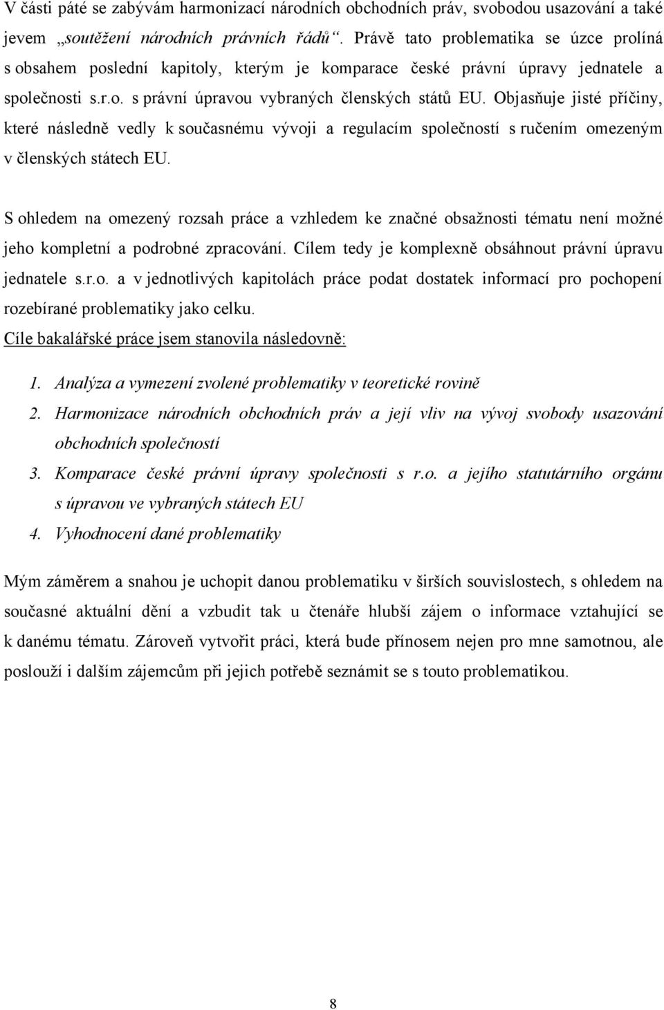 Objasňuje jisté příčiny, které následně vedly k současnému vývoji a regulacím společností s ručením omezeným v členských státech EU.