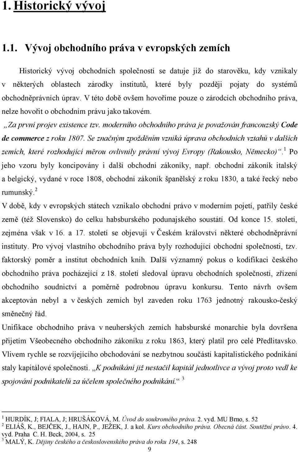 moderního obchodního práva je považován francouzský Code de commerce z roku 1807.