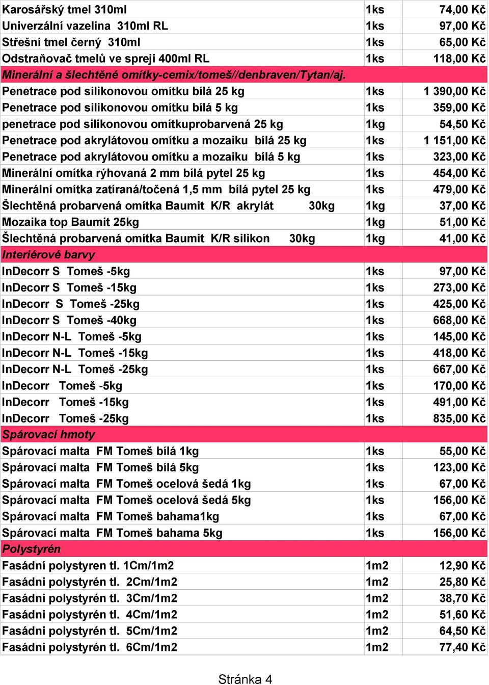 Penetrace pod silikonovou omítku bílá 25 kg 1ks 1 390,00 Kč Penetrace pod silikonovou omítku bílá 5 kg 1ks 359,00 Kč penetrace pod silikonovou omítkuprobarvená 25 kg 1kg 54,50 Kč Penetrace pod