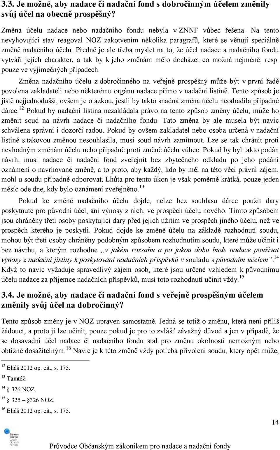 Předně je ale třeba myslet na to, že účel nadace a nadačního fondu vytváří jejich charakter, a tak by k jeho změnám mělo docházet co možná nejméně, resp. pouze ve výjimečných případech.