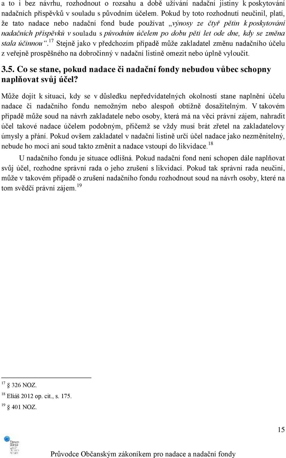 kdy se změna stala účinnou. 17 Stejně jako v předchozím případě může zakladatel změnu nadačního účelu z veřejně prospěšného na dobročinný v nadační listině omezit nebo úplně vyloučit. 3.5.