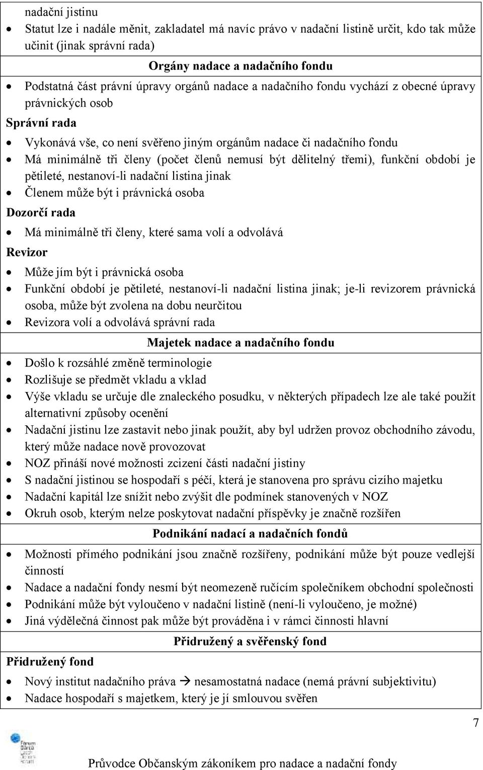 být dělitelný třemi), funkční období je pětileté, nestanoví-li nadační listina jinak Členem může být i právnická osoba Dozorčí rada Má minimálně tři členy, které sama volí a odvolává Revizor Může jím