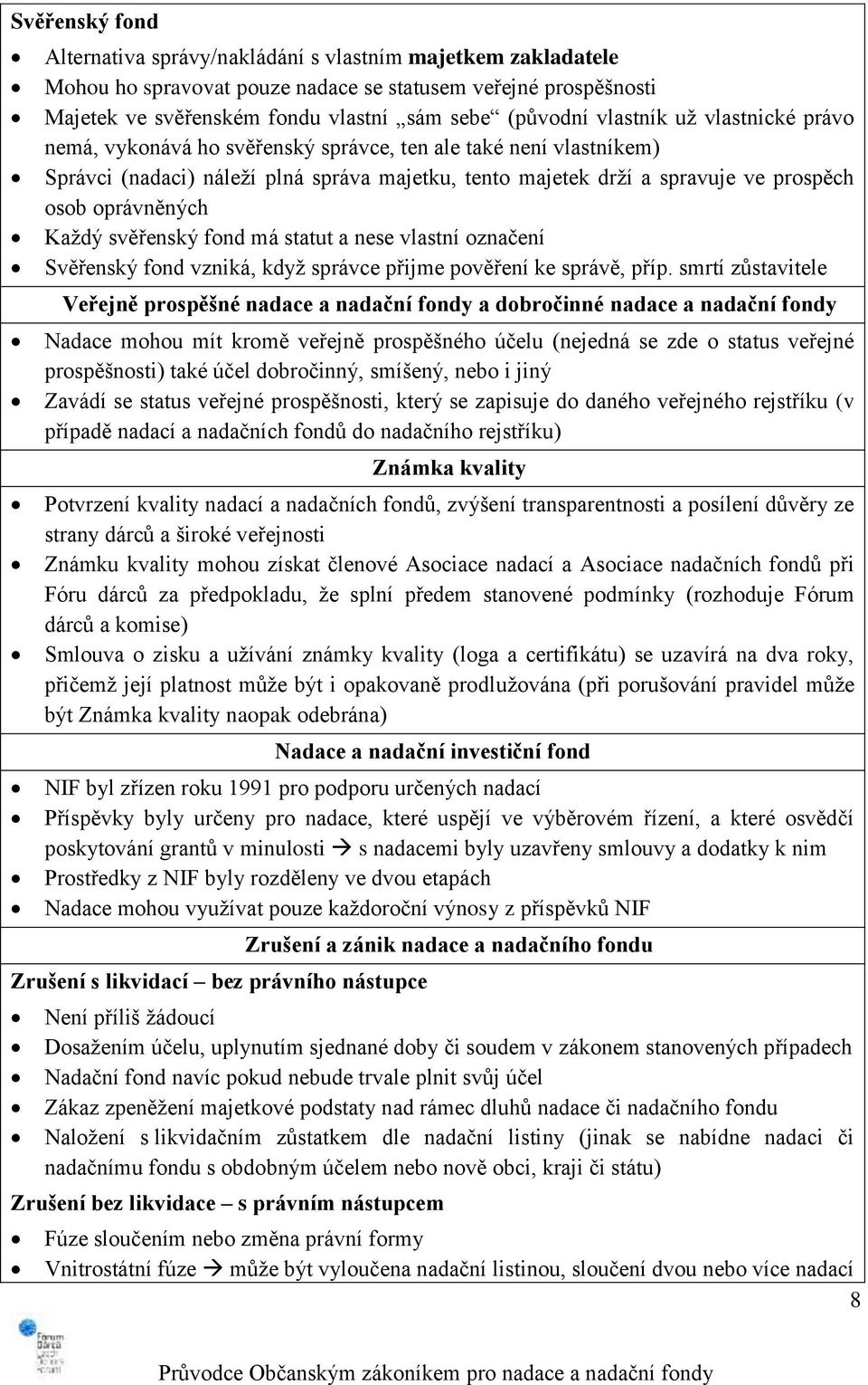 Každý svěřenský fond má statut a nese vlastní označení Svěřenský fond vzniká, když správce přijme pověření ke správě, příp.