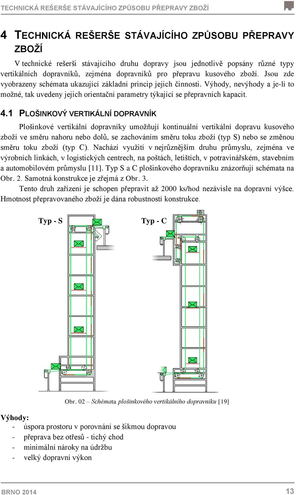 Výhody, nevýhody a je-li to možné, tak uvedeny jejich orientační parametry týkající se přepravních kapacit. 4.