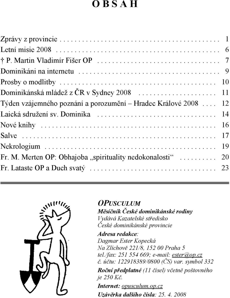 .................... 11 Týden vzájemného poznání a porozumění Hradec Králové 2008.... 12 Laická sdružení sv. Dominika................................ 14 Nové knihy............................................... 16 Salve.