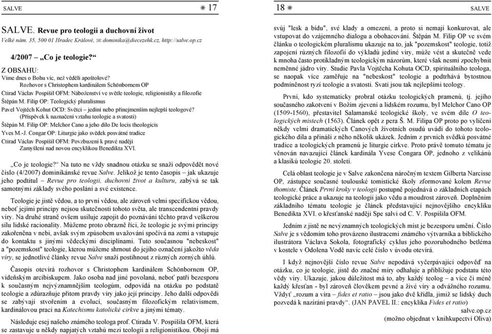 Filip OP: Teologický pluralismus Pavel Vojtěch Kohut OCD: Světci jediní nebo přinejmenším nejlepší teologové? (Příspěvek k naznačení vztahu teologie a svatosti) Štěpán M.