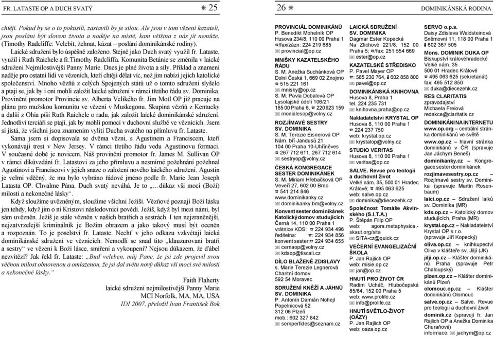 Laické sdružení bylo úspěšně založeno. Stejně jako Duch svatý využil fr. Lataste, provincial@op.cz Praha 5; F/fax: 251 554 669 Mons. DOMINIK DUKA OP ester@op.cz využil i Ruth Raichele a fr.