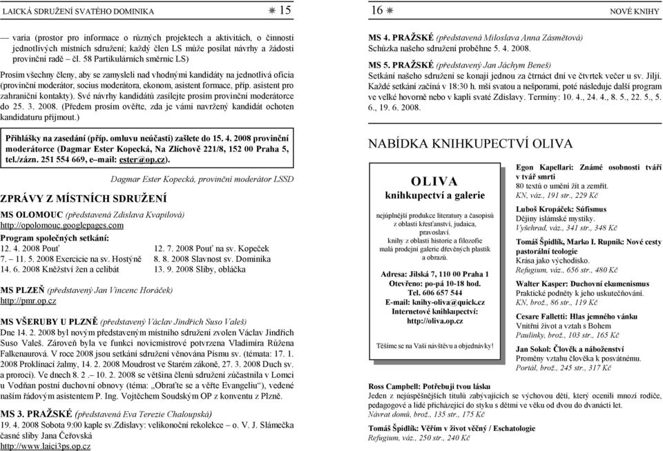 58 Partikulárních směrnic LS) Prosím všechny členy, aby se zamysleli nad vhodnými kandidáty na jednotlivá oficia (provinční moderátor, socius moderátora, ekonom, asistent formace, příp.