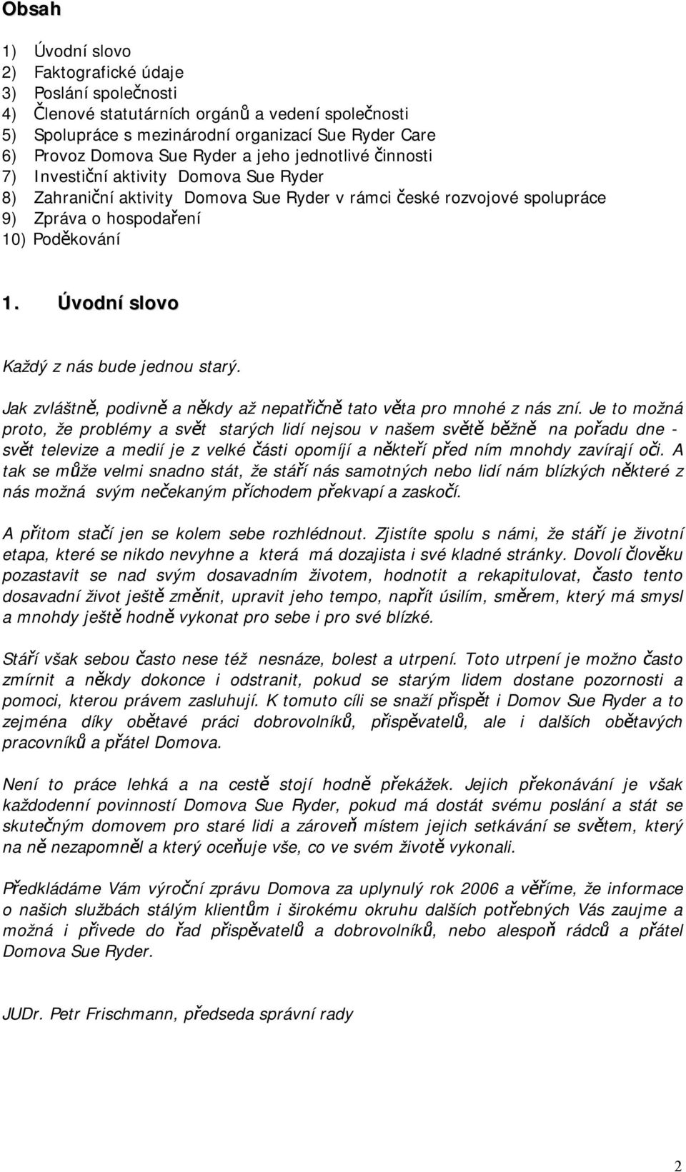 Úvodní slovo Každý z nás bude jednou starý. Jak zvláštně, podivně a někdy až nepatřičně tato věta pro mnohé z nás zní.