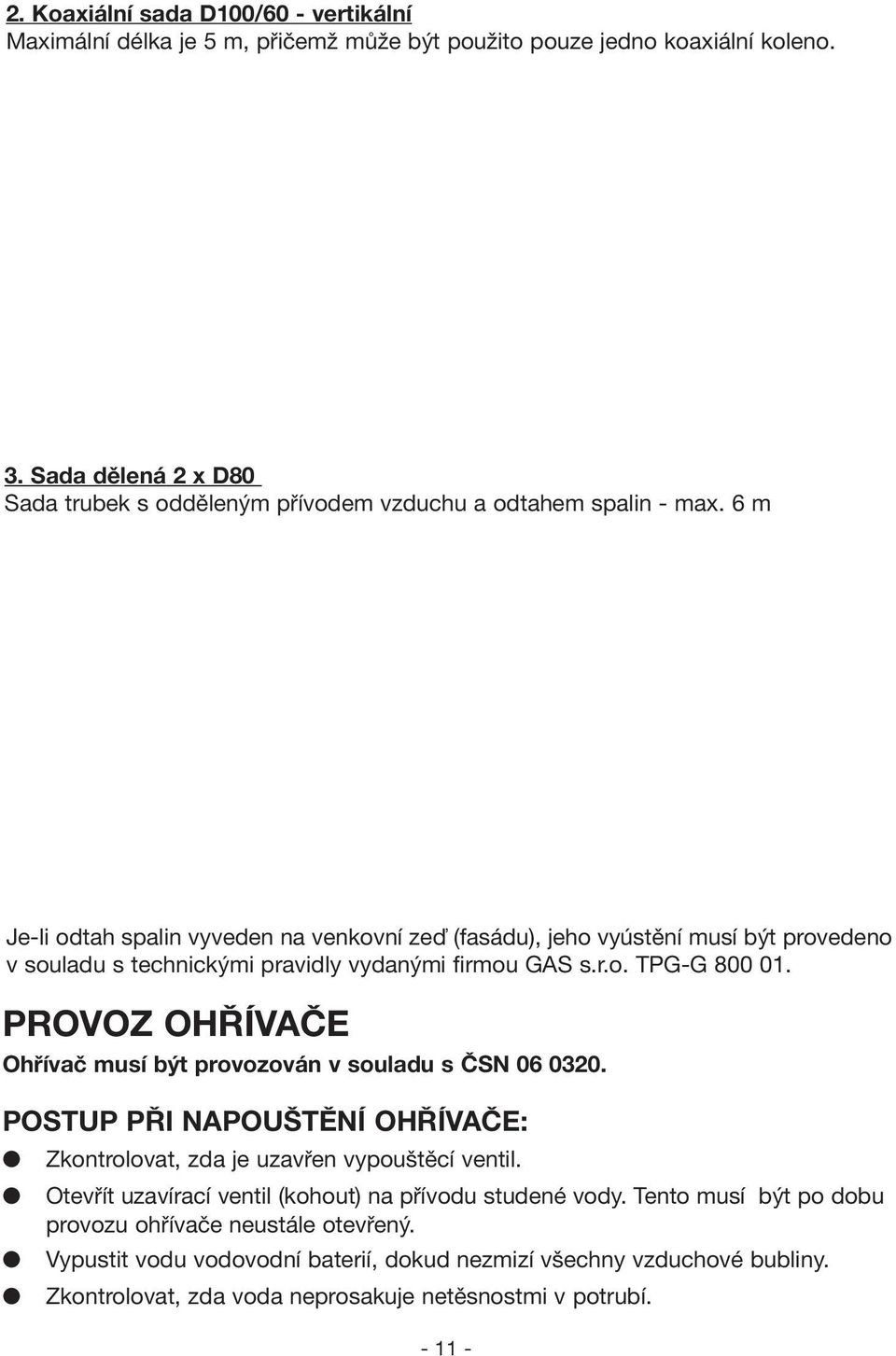 6 m Je-li odtah spalin vyveden na venkovní zeď (fasádu), jeho vyústění musí být provedeno v souladu s technickými pravidly vydanými firmou GAS s.r.o. TPG-G 800 01.