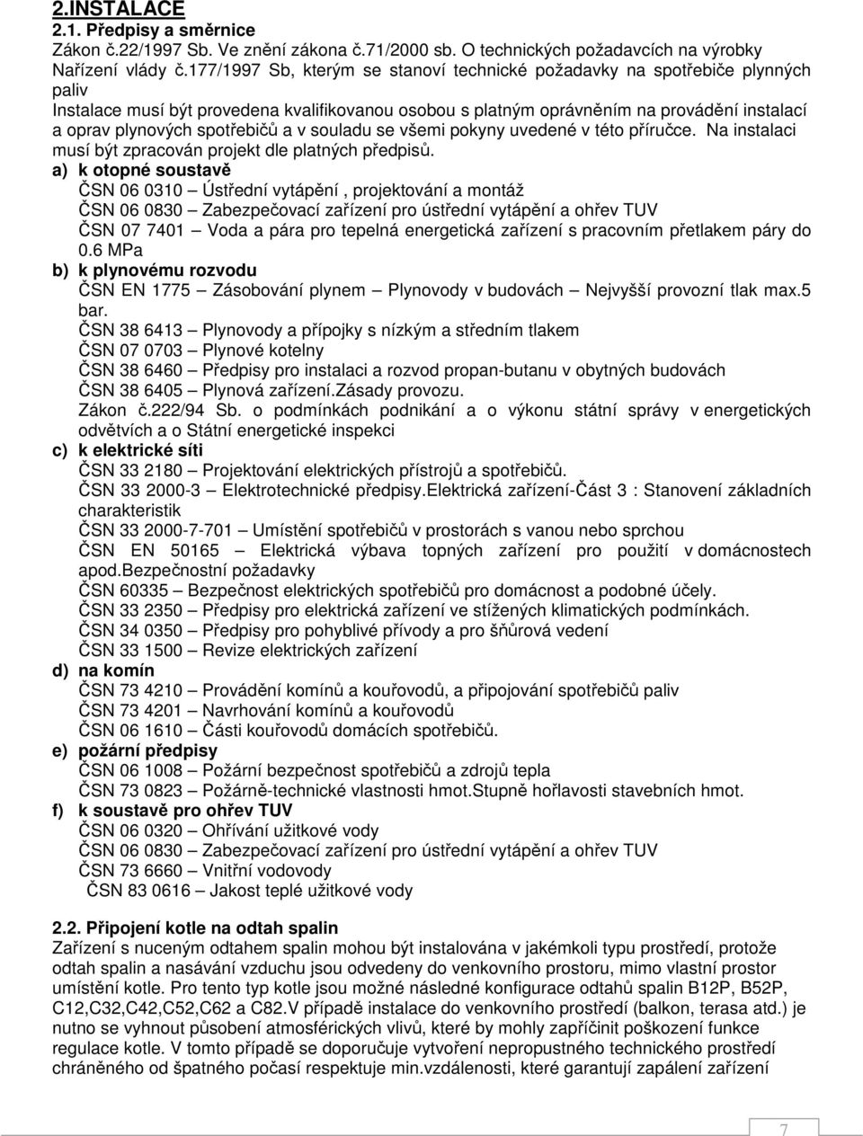 spotřebičů a v souladu se všemi pokyny uvedené v této příručce. Na instalaci musí být zpracován projekt dle platných předpisů.