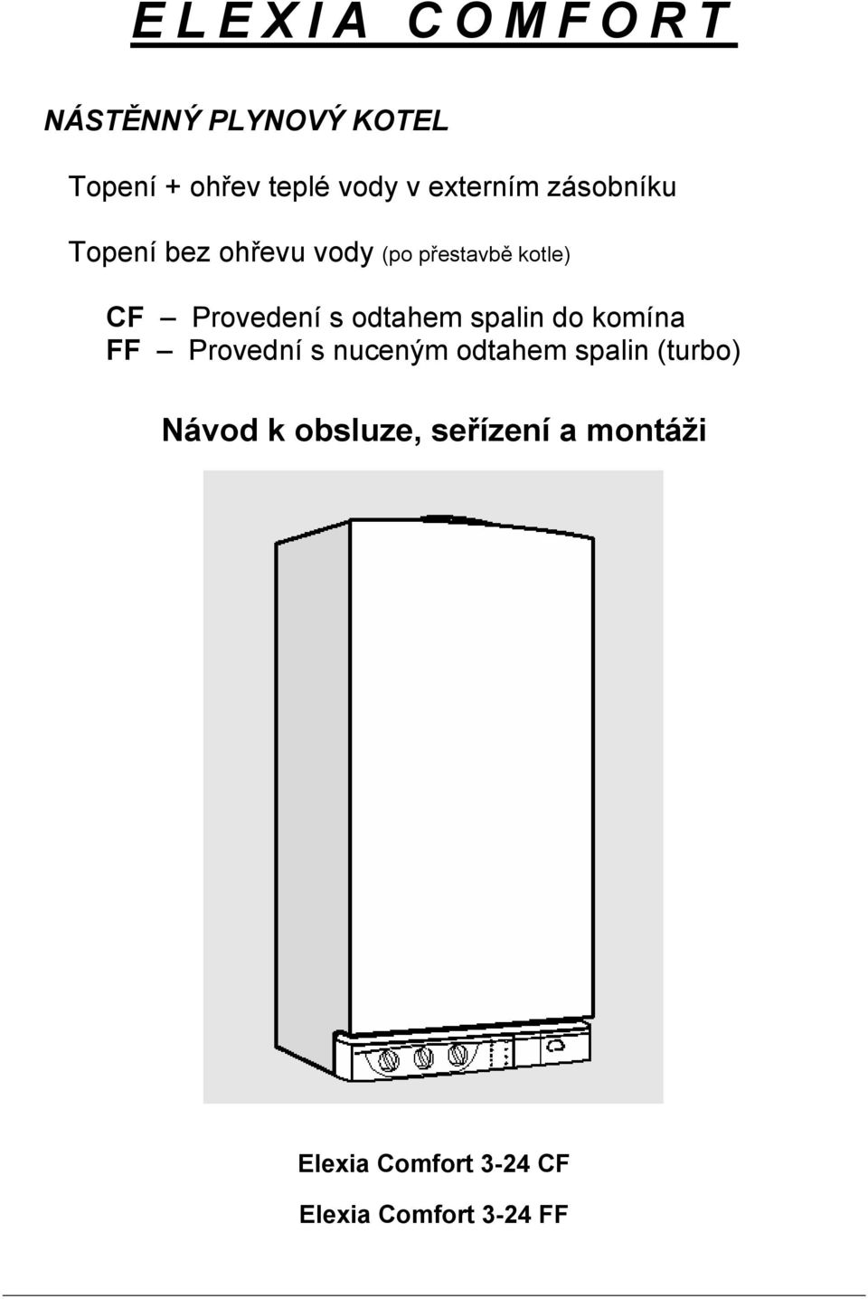 Provedení s odtahem spalin do komína FF Provední s nuceným odtahem spalin