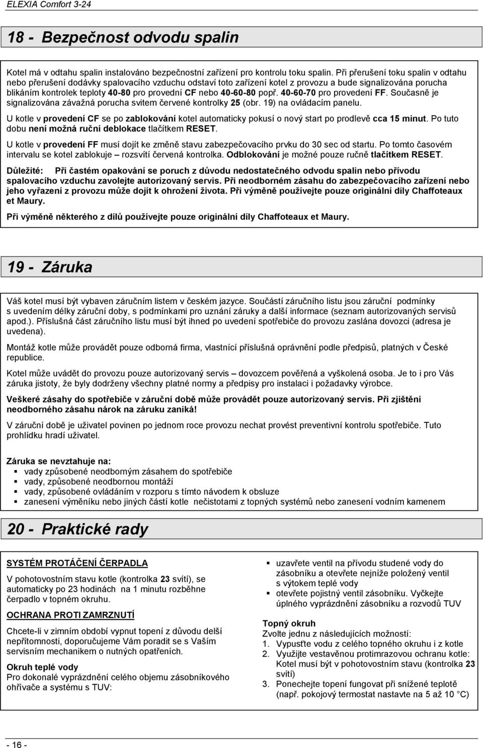 40-60-80 popř. 40-60-70 pro provedení FF. Současně je signalizována závažná porucha svitem červené kontrolky 25 (obr. 19) na ovládacím panelu.