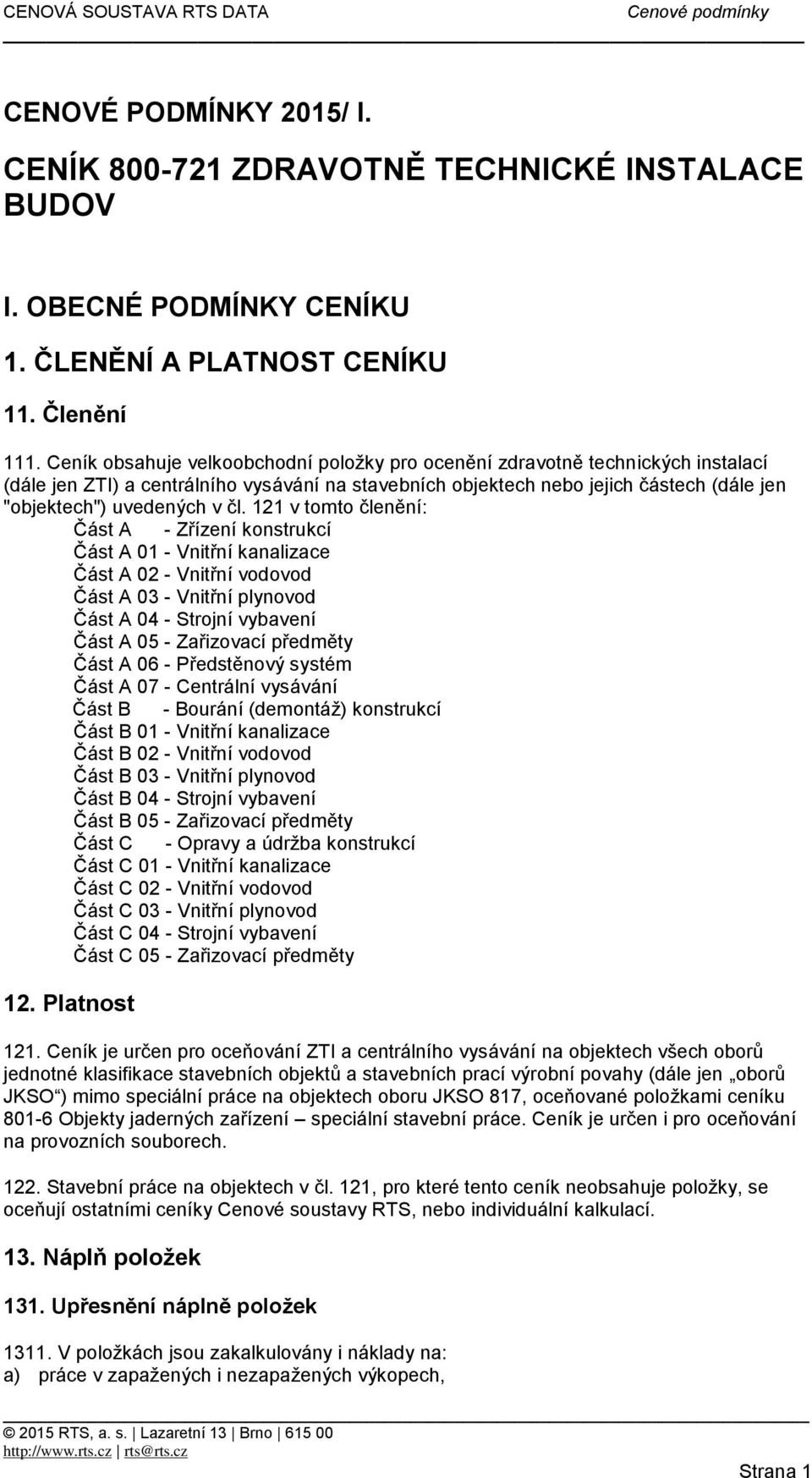 čl. 121 v tomto členění: Část A - Zřízení konstrukcí Část A 01 - Vnitřní kanalizace Část A 02 - Vnitřní vodovod Část A 03 - Vnitřní plynovod Část A 04 - Strojní vybavení Část A 05 - Zařizovací