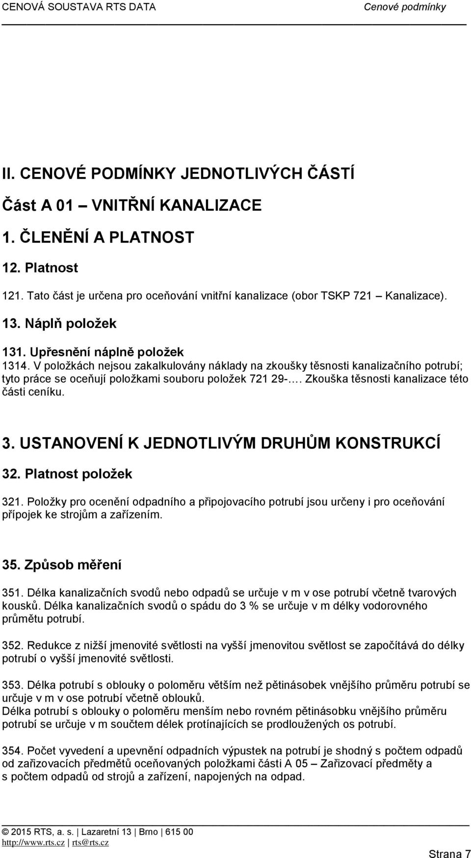 USTANOVENÍ K JEDNOTLIVÝM DRUHŮM KONSTRUKCÍ 32. Platnost položek 321. Položky pro ocenění odpadního a připojovacího potrubí jsou určeny i pro oceňování přípojek ke strojům a zařízením. 35.