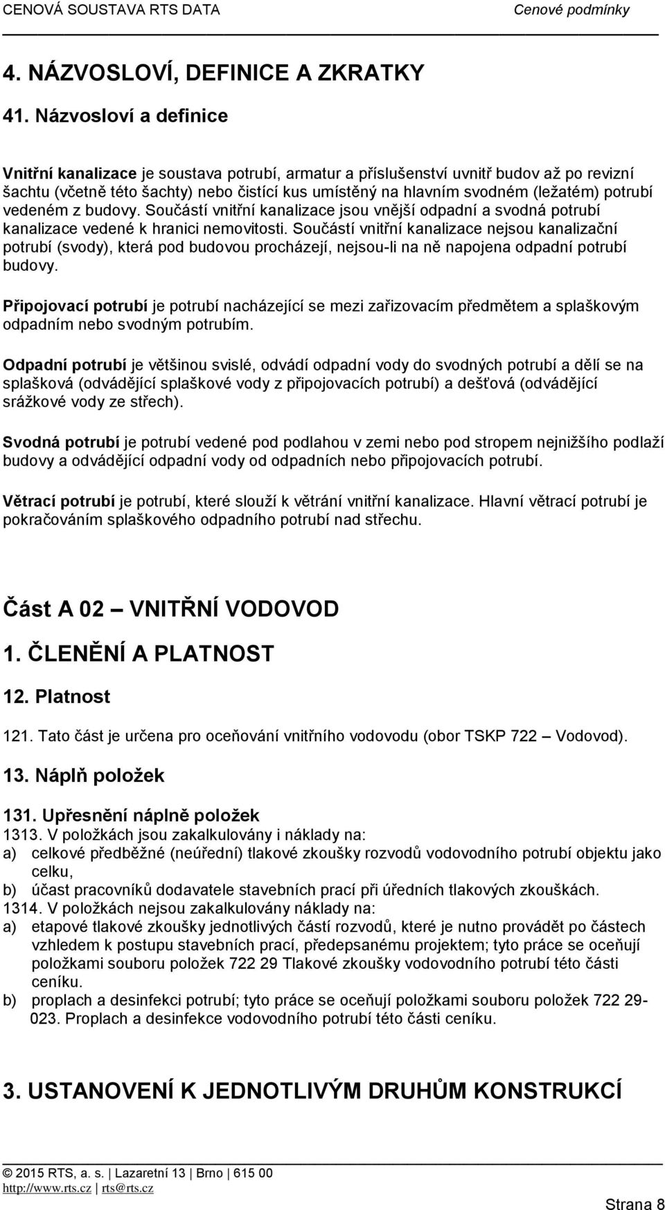 potrubí vedeném z budovy. Součástí vnitřní kanalizace jsou vnější odpadní a svodná potrubí kanalizace vedené k hranici nemovitosti.