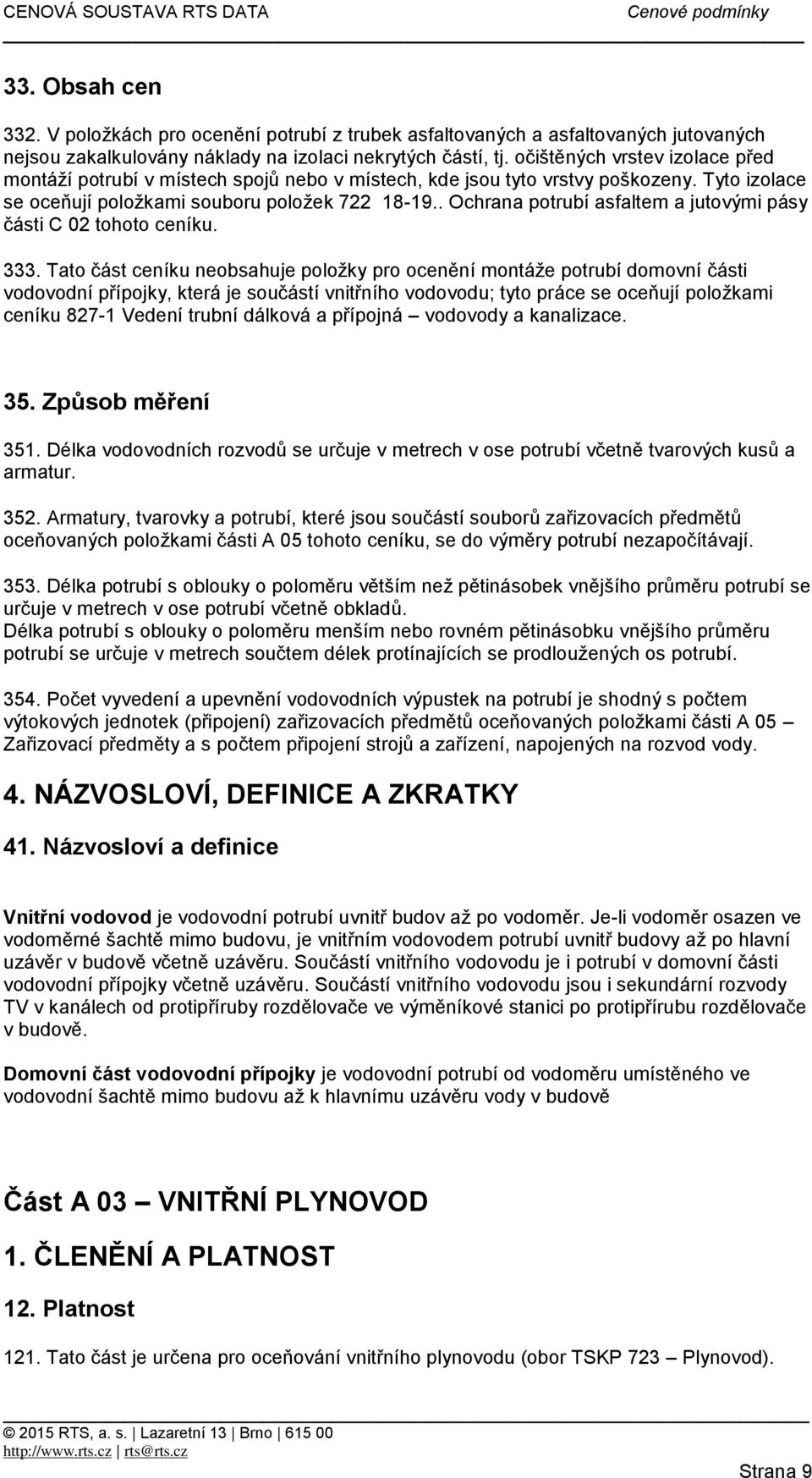 . Ochrana potrubí asfaltem a jutovými pásy části C 02 tohoto ceníku. 333.