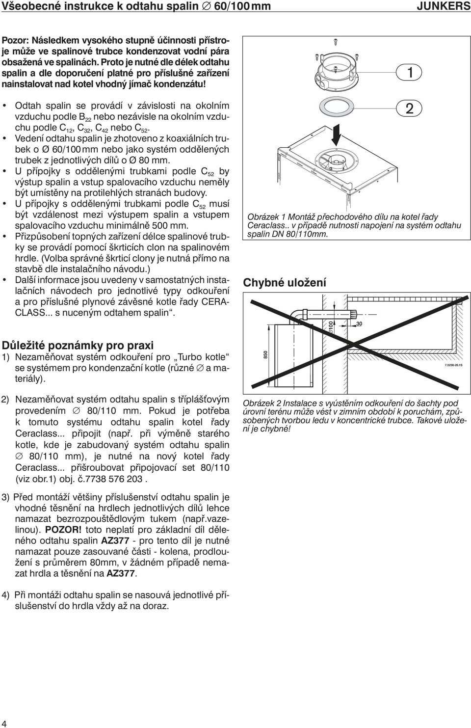 Odtah spalin se provádí v závislosti na okolním vzduchu podle B 22 nebo nezávisle na okolním vzduchu podle C 12, C 32, C 42 nebo C 52.