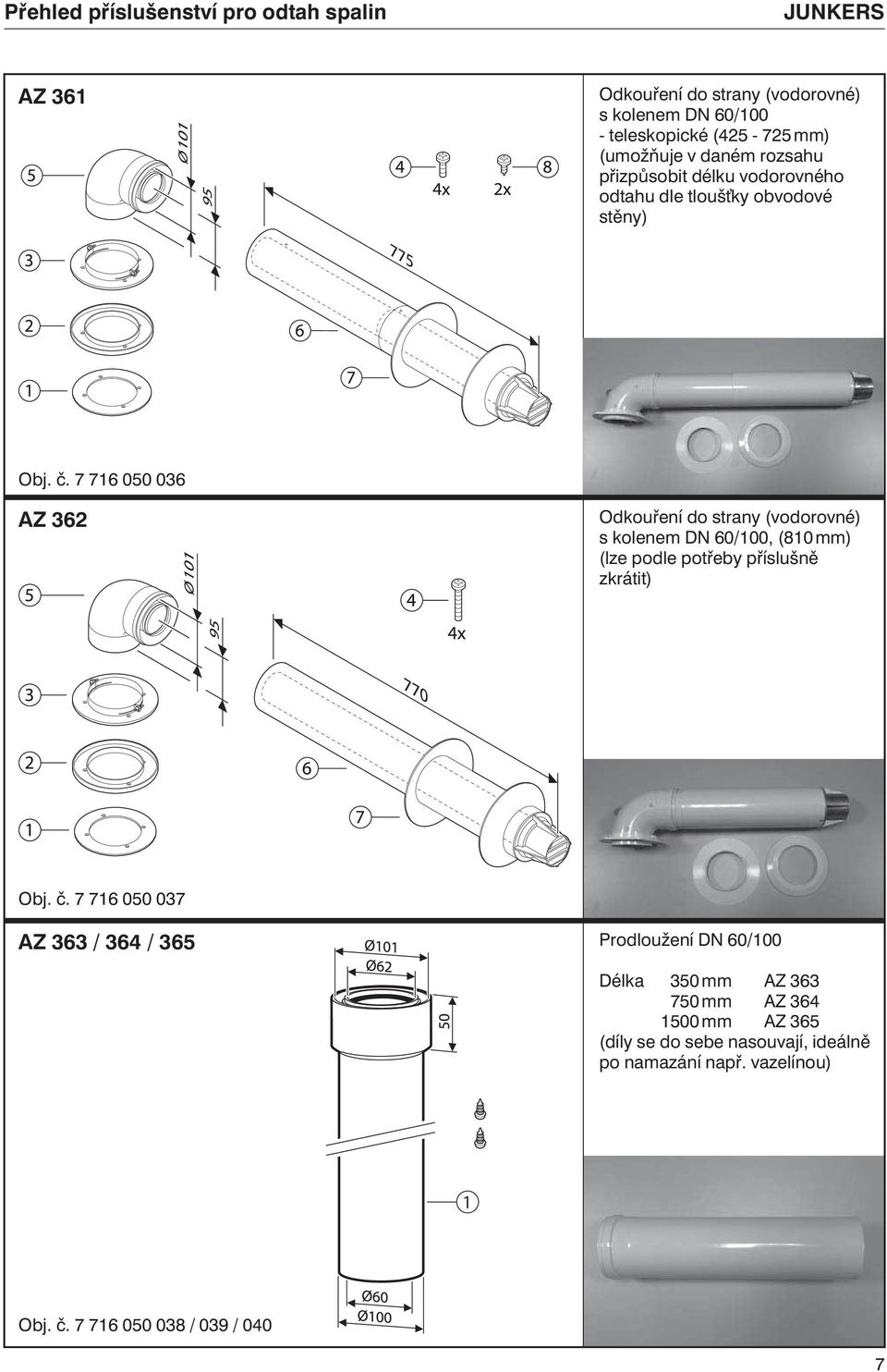 7 716 050 036 AZ 362 Odkouření do strany (vodorovné) s kolenem DN 60/100, (810 mm) (lze podle potřeby příslušně zkrátit) Obj. č.