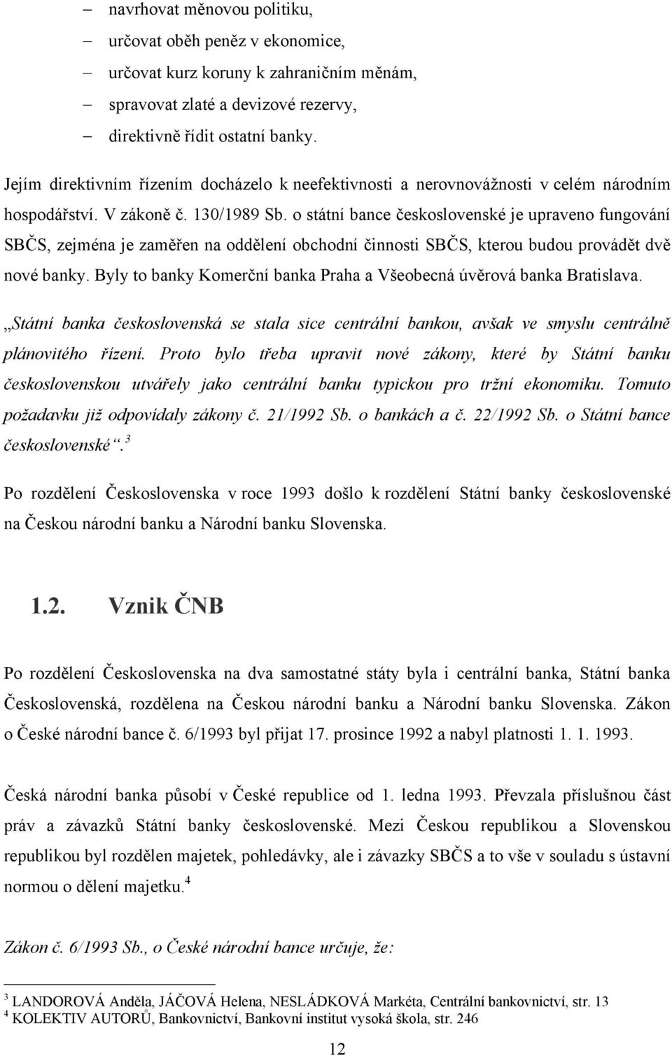 o státní bance československé je upraveno fungování SBČS, zejména je zaměřen na oddělení obchodní činnosti SBČS, kterou budou provádět dvě nové banky.