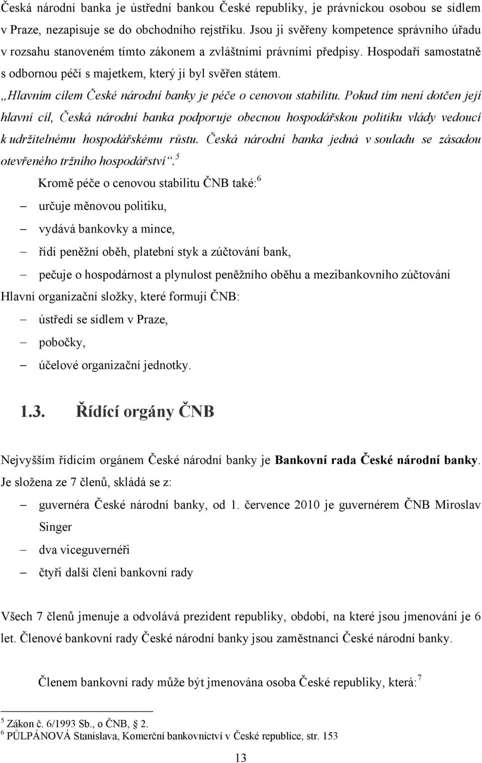 Hlavním cílem České národní banky je péče o cenovou stabilitu.