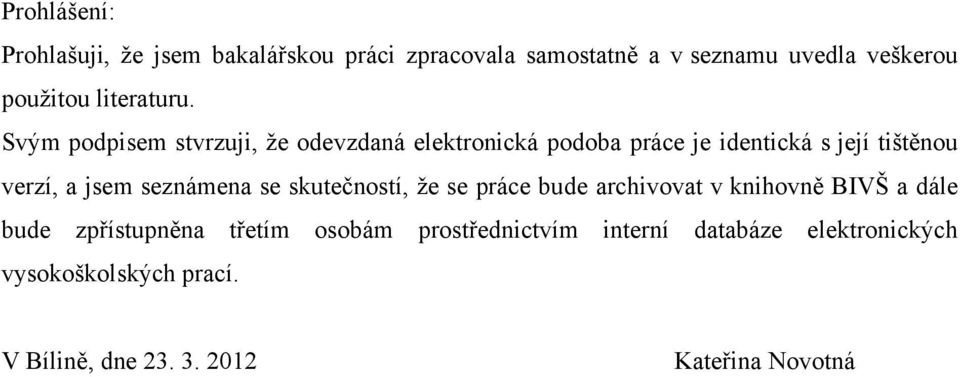 Svým podpisem stvrzuji, že odevzdaná elektronická podoba práce je identická s její tištěnou verzí, a jsem