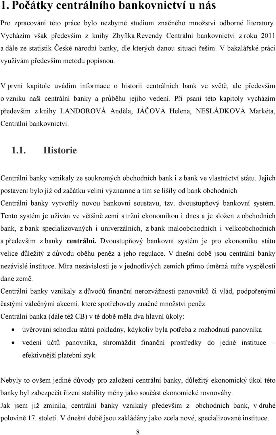 V bakalářské práci využívám především metodu popisnou. V první kapitole uvádím informace o historii centrálních bank ve světě, ale především o vzniku naší centrální banky a průběhu jejího vedení.