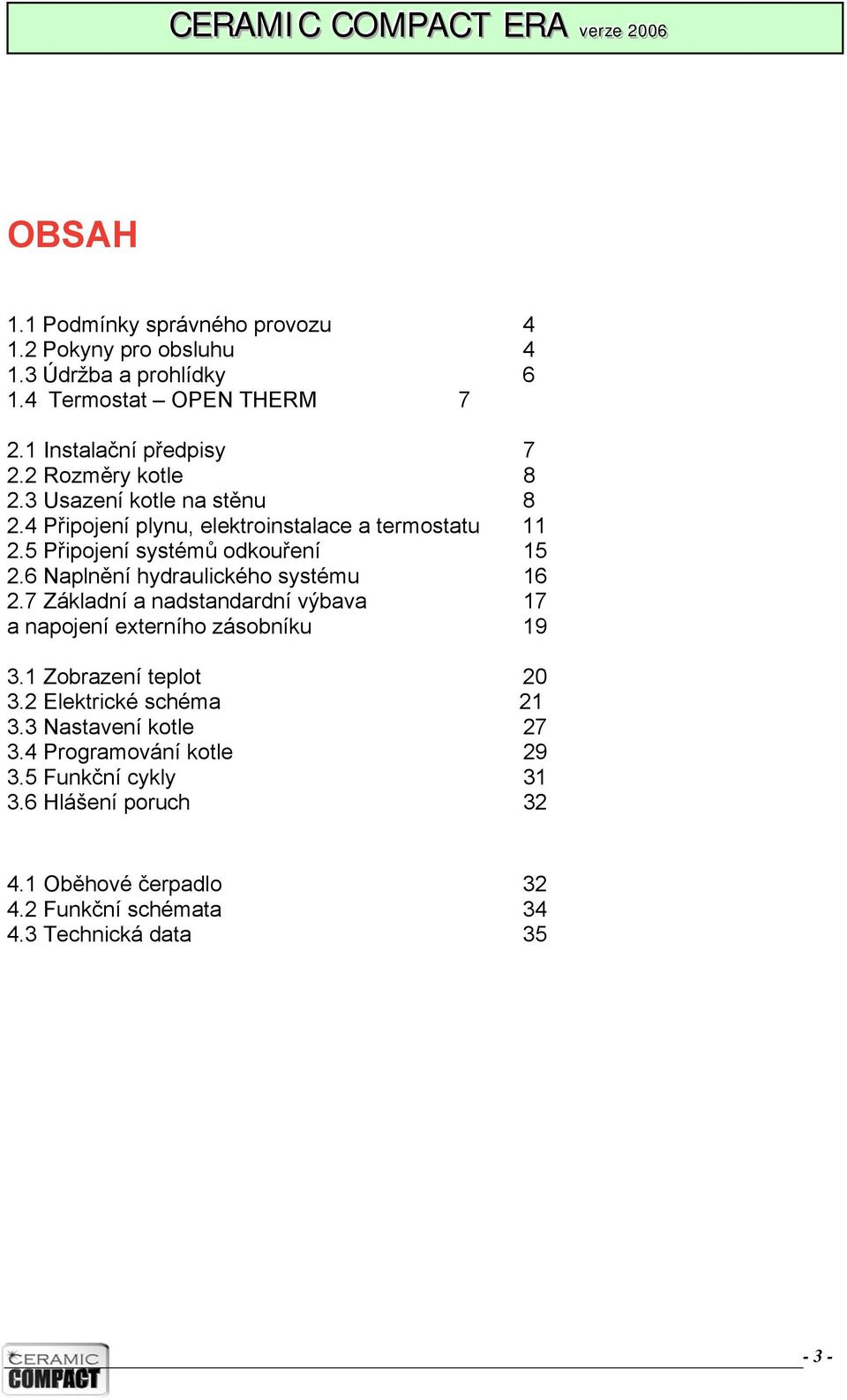 6 Naplnění hydraulického systému 16 2.7 Základní a nadstandardní výbava 17 a napojení externího zásobníku 19 3.1 Zobrazení teplot 20 3.