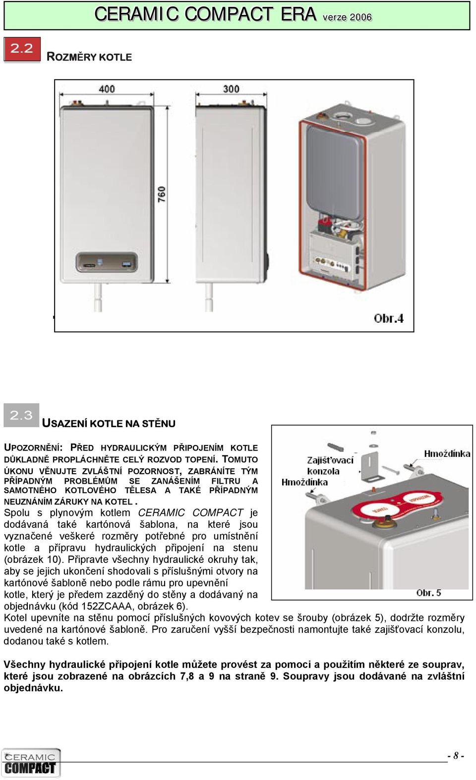 Spolu s plynovým kotlem CERAMIC COMPACT je dodávaná také kartónová šablona, na které jsou vyznačené veškeré rozměry potřebné pro umístnění kotle a přípravu hydraulických připojení na stenu (obrázek