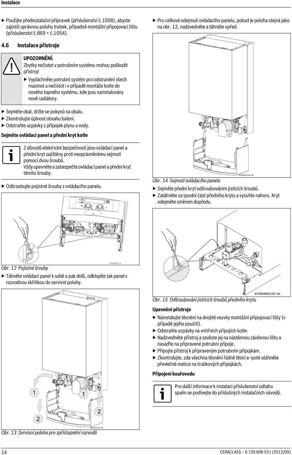 6 Instalace přístroje UPOZORNĚNĺ: Zbytky nečistot v potrubním systému mohou poškodit přístroj!