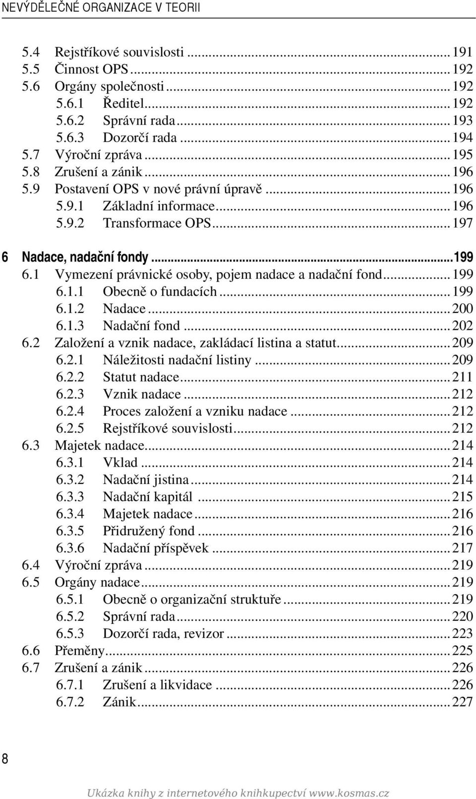 1 Vymezení právnické osoby, pojem nadace a nadační fond...199 6.1.1 Obecně o fundacích...199 6.1.2 Nadace...200 6.1.3 Nadační fond...202 6.2 Založení a vznik nadace, zakládací listina a statut...209 6.