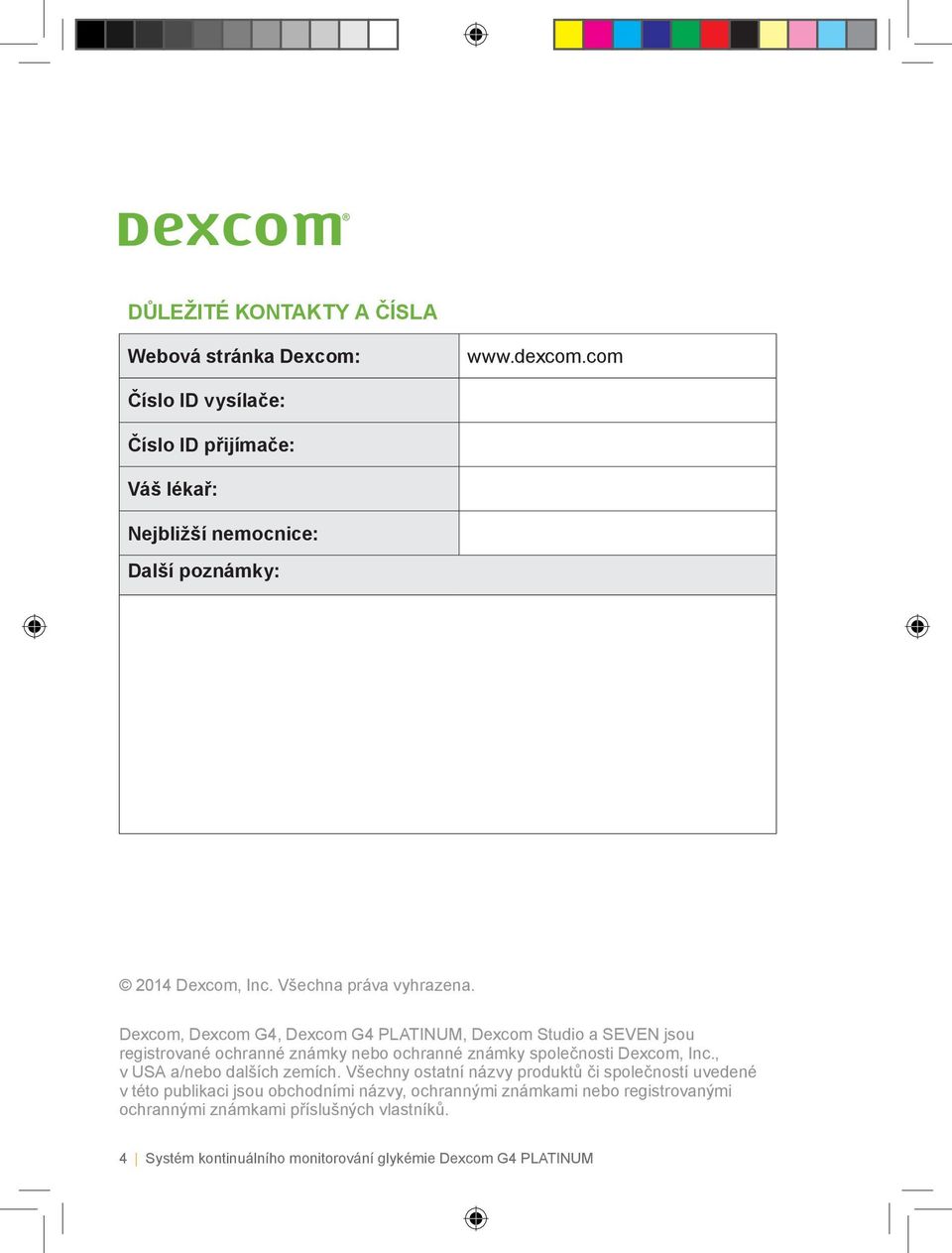Dexcom, Dexcom G4, Dexcom G4 PLATINUM, Dexcom Studio a SEVEN jsou registrované ochranné známky nebo ochranné známky společnosti Dexcom, Inc.