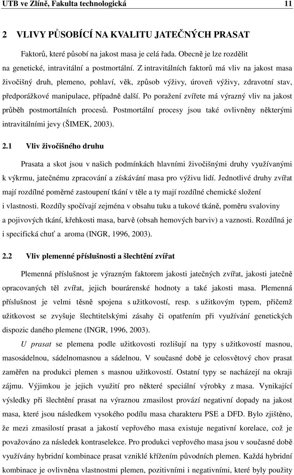 Po poražení zvířete má výrazný vliv na jakost průběh postmortálních procesů. Postmortální procesy jsou také ovlivněny některými intravitálními jevy (ŠIMEK, 20