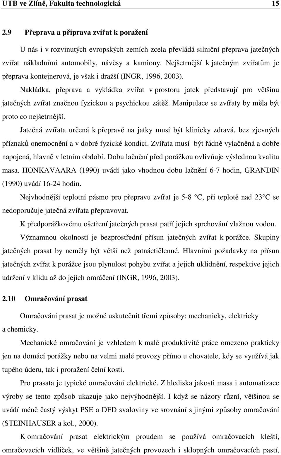 Nejšetrnější k jatečným zvířatům je přeprava kontejnerová, je však i dražší (INGR, 1996, 2003).