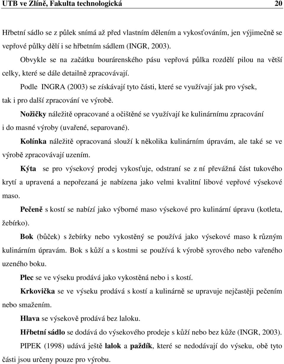 Podle INGRA (2003) se získávají tyto části, které se využívají jak pro výsek, tak i pro další zpracování ve výrobě.