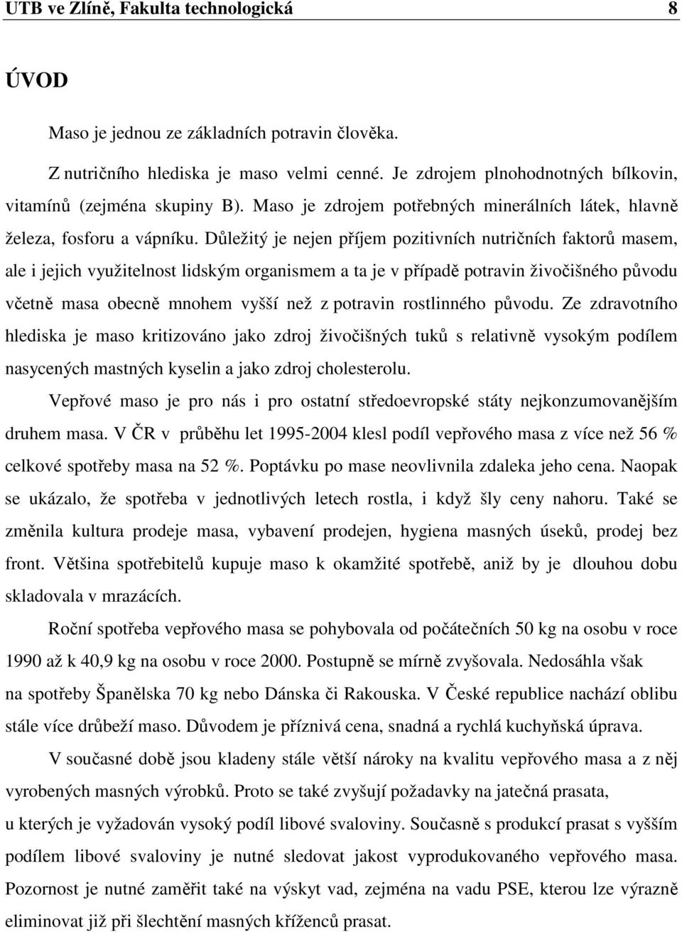 Důležitý je nejen příjem pozitivních nutričních faktorů masem, ale i jejich využitelnost lidským organismem a ta je v případě potravin živočišného původu včetně masa obecně mnohem vyšší než z