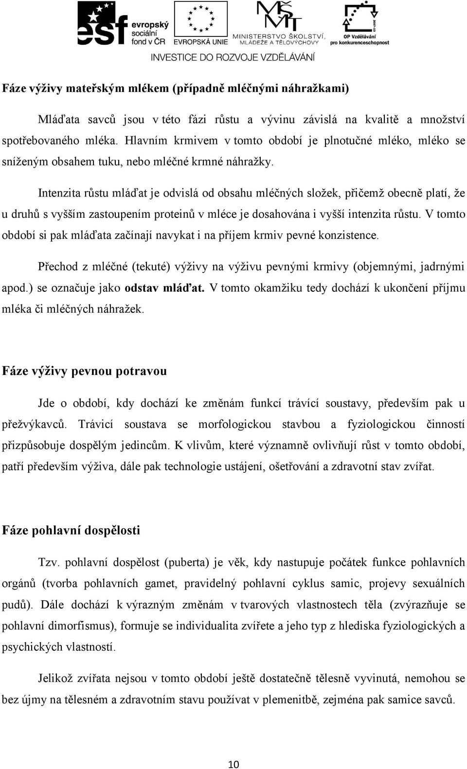 Intenzita růstu mláďat je odvislá od obsahu mléčných složek, přičemž obecně platí, že u druhů s vyšším zastoupením proteinů v mléce je dosahována i vyšší intenzita růstu.