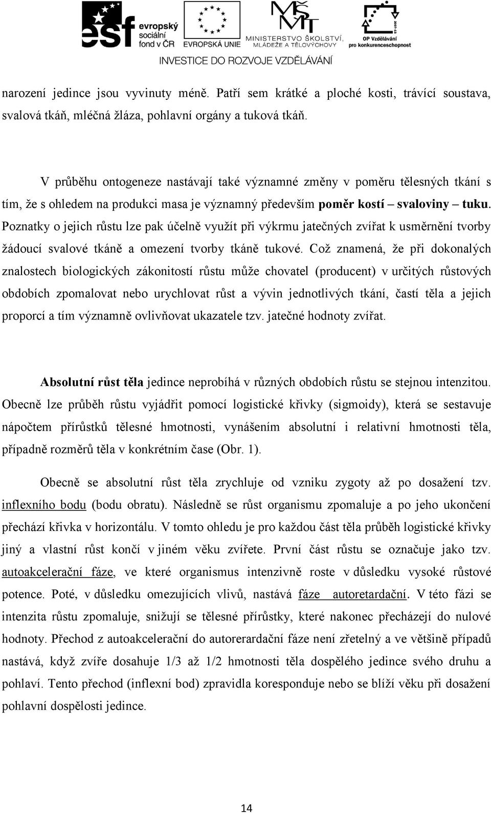 Poznatky o jejich růstu lze pak účelně využít při výkrmu jatečných zvířat k usměrnění tvorby žádoucí svalové tkáně a omezení tvorby tkáně tukové.