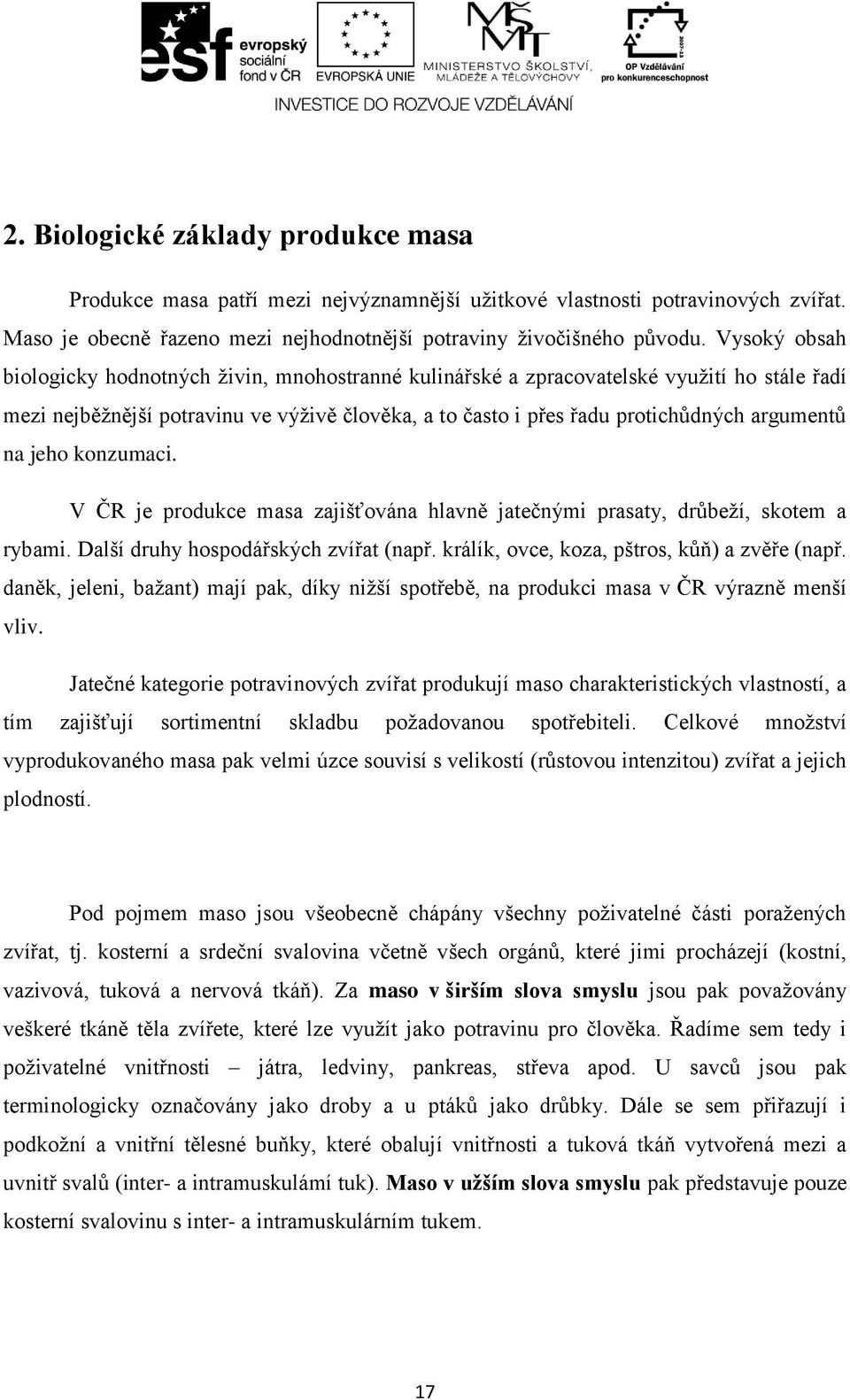 na jeho konzumaci. V ČR je produkce masa zajišťována hlavně jatečnými prasaty, drůbeží, skotem a rybami. Další druhy hospodářských zvířat (např. králík, ovce, koza, pštros, kůň) a zvěře (např.