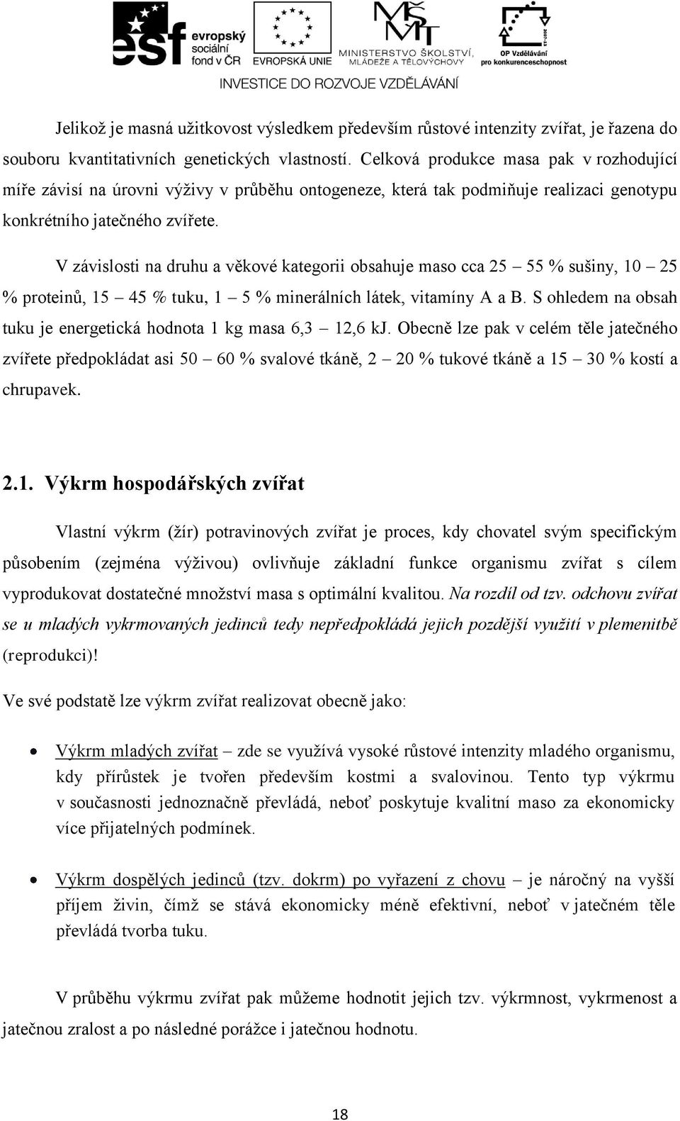 V závislosti na druhu a věkové kategorii obsahuje maso cca 25 55 % sušiny, 10 25 % proteinů, 15 45 % tuku, 1 5 % minerálních látek, vitamíny A a B.