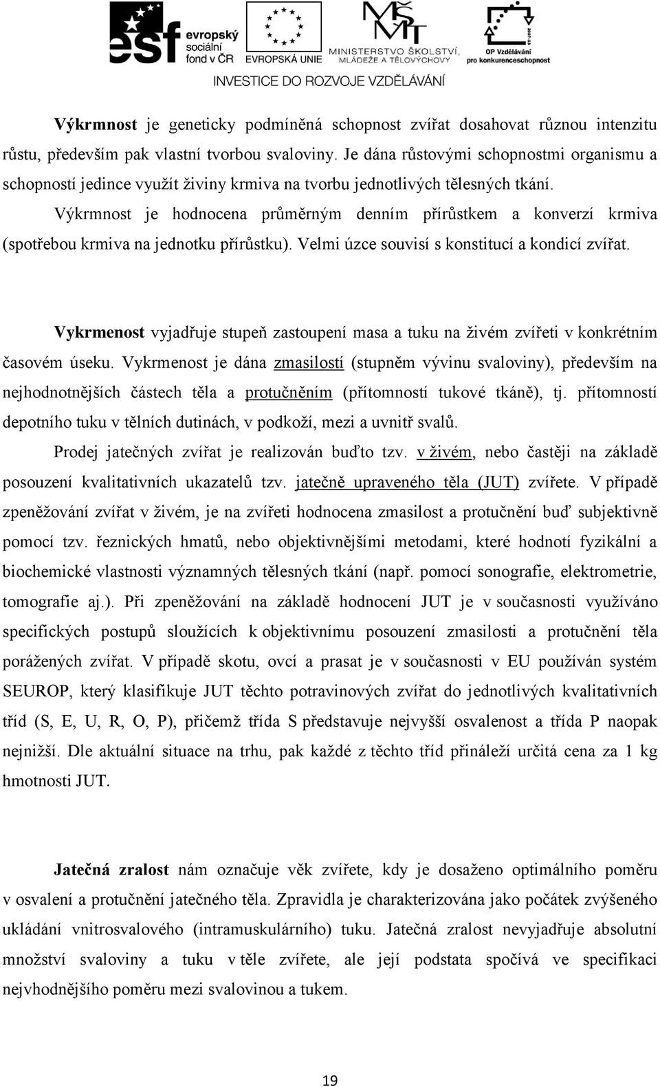 Výkrmnost je hodnocena průměrným denním přírůstkem a konverzí krmiva (spotřebou krmiva na jednotku přírůstku). Velmi úzce souvisí s konstitucí a kondicí zvířat.