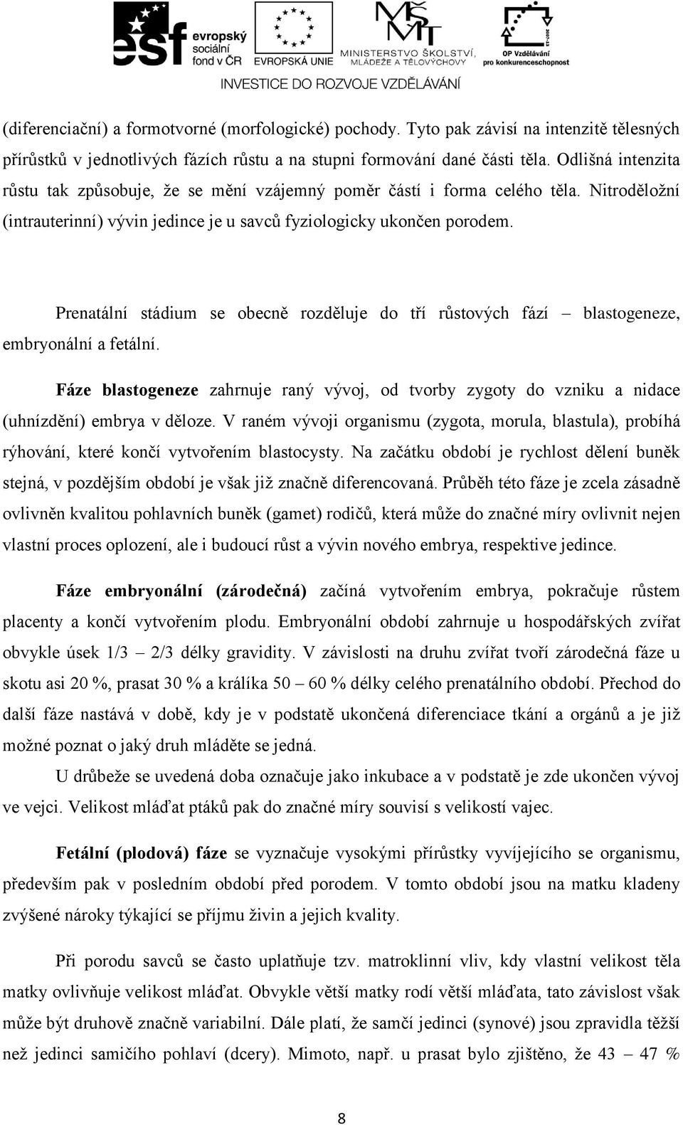 Prenatální stádium se obecně rozděluje do tří růstových fází blastogeneze, embryonální a fetální.