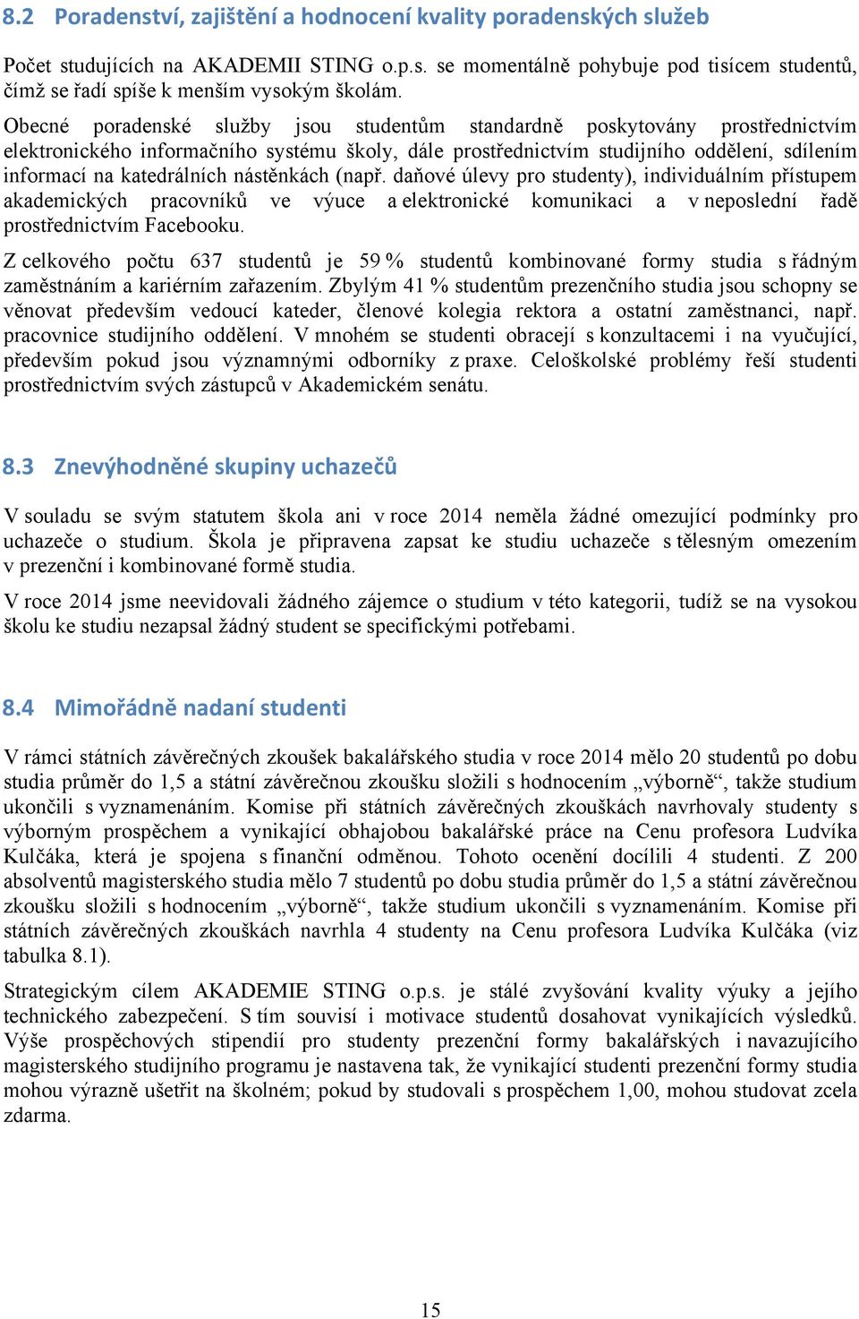 nástěnkách (např. daňové úlevy pro studenty), individuálním přístupem akademických pracovníků ve výuce a elektronické komunikaci a v neposlední řadě prostřednictvím Facebooku.