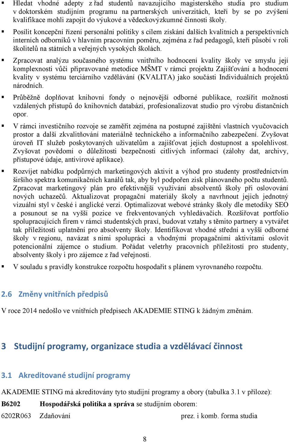 Posílit koncepční řízení personální politiky s cílem získání dalších kvalitních a perspektivních interních odborníků v hlavním pracovním poměru, zejména z řad pedagogů, kteří působí v roli školitelů