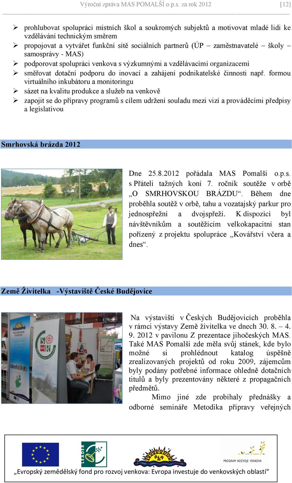 zaměstnavatelé školy samosprávy - MAS) podporovat spolupráci venkova s výzkumnými a vzdělávacími organizacemi směřovat dotační podporu do inovací a zahájení podnikatelské činnosti např.