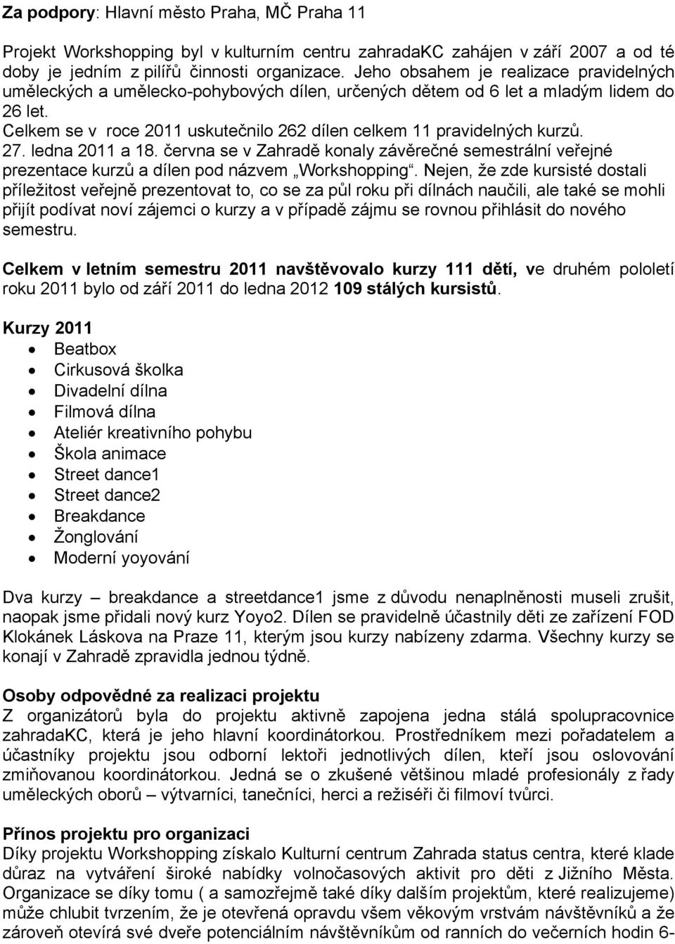 Celkem se v roce 2011 uskutečnilo 262 dílen celkem 11 pravidelných kurzů. 27. ledna 2011 a 18.