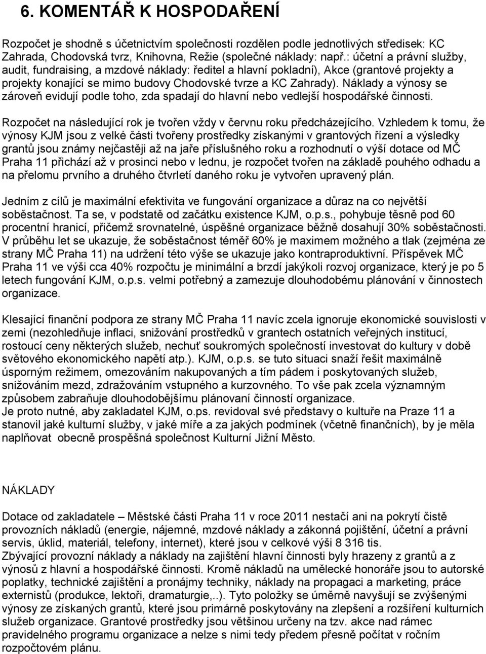 Náklady a výnosy se zároveň evidují podle toho, zda spadají do hlavní nebo vedlejší hospodářské činnosti. Rozpočet na následující rok je tvořen vždy v červnu roku předcházejícího.