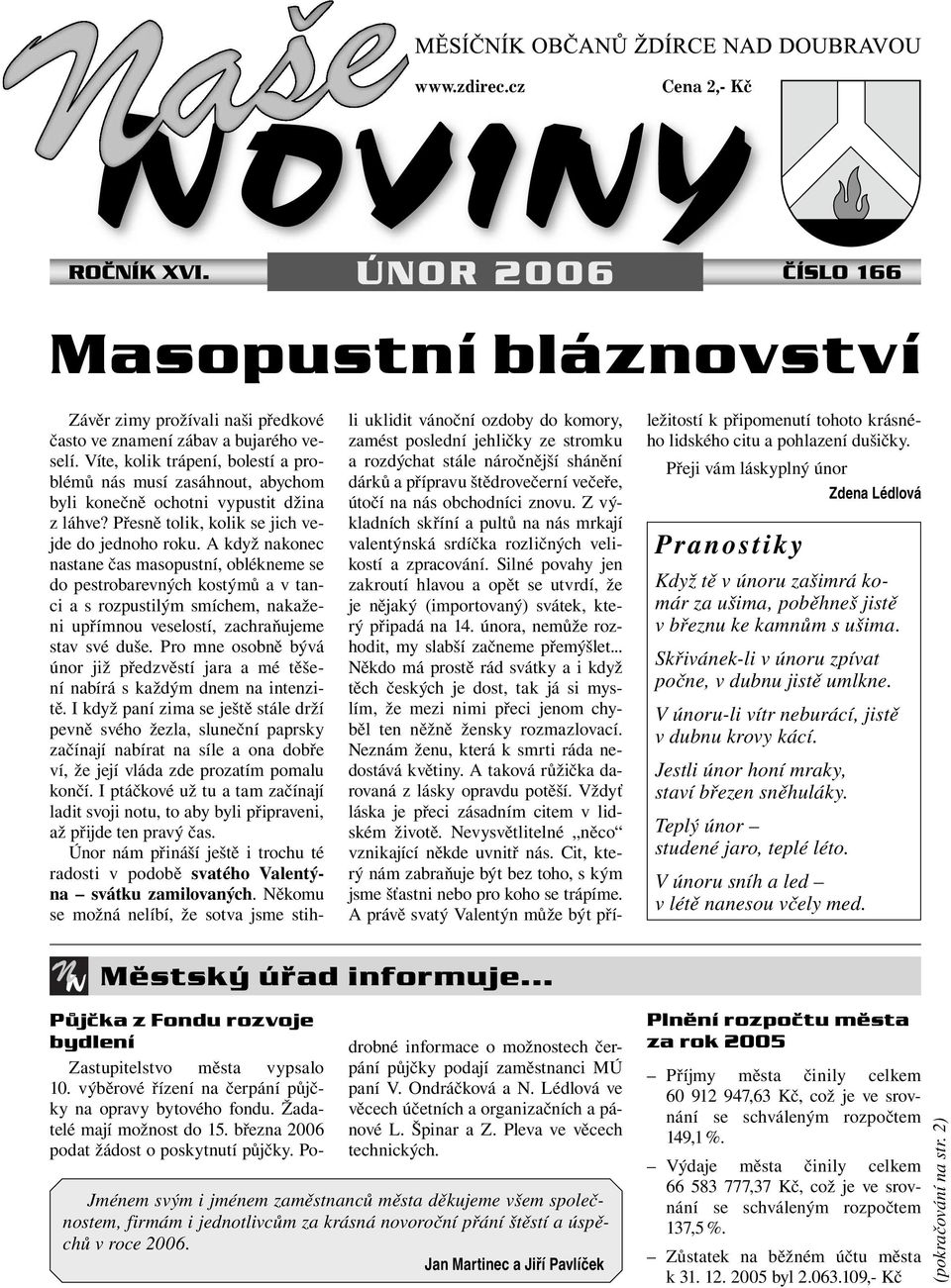 A když nakonec nastane čas masopustní, oblékneme se do pestrobarevných kostýmů a v tanci a s rozpustilým smíchem, nakaženi upřímnou veselostí, zachraňujeme stav své duše.